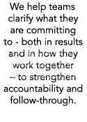 We help teams clarify what they are committing to both in results and in how they work together – to strengthen accou...