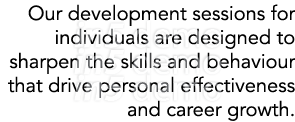 Our development sessions for individuals are designed to sharpen the skills and behaviour that drive personal effecti...