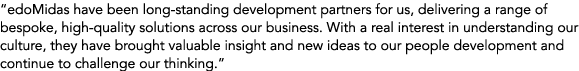 “edoMidas have been long standing development partners for us, delivering a range of bespoke, high quality solutions ...