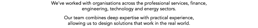 We’ve worked with organisations across the professional services, finance, engineering, technology and energy sectors...